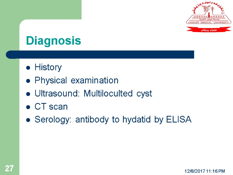 12/8/2017 11:16 PM 27 History Physical examination Ultrasound: Multiloculted cyst CT scan Serology: antibody